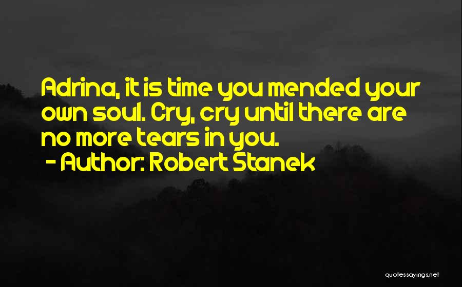Robert Stanek Quotes: Adrina, It Is Time You Mended Your Own Soul. Cry, Cry Until There Are No More Tears In You.