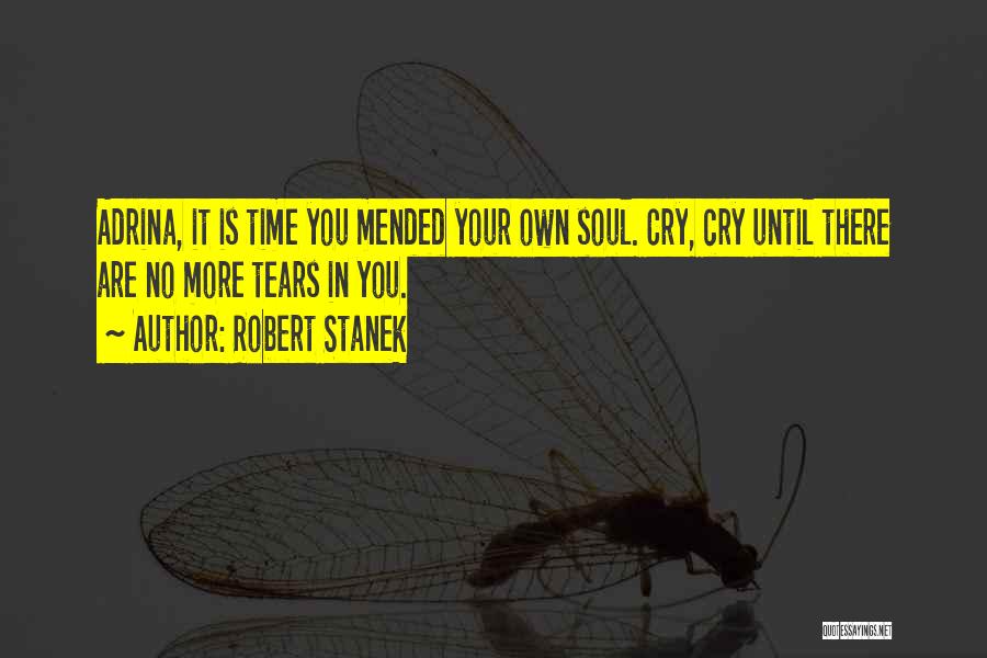 Robert Stanek Quotes: Adrina, It Is Time You Mended Your Own Soul. Cry, Cry Until There Are No More Tears In You.