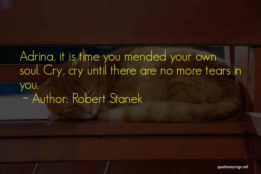 Robert Stanek Quotes: Adrina, It Is Time You Mended Your Own Soul. Cry, Cry Until There Are No More Tears In You.