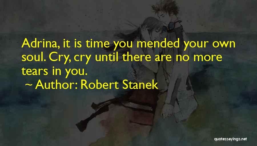 Robert Stanek Quotes: Adrina, It Is Time You Mended Your Own Soul. Cry, Cry Until There Are No More Tears In You.