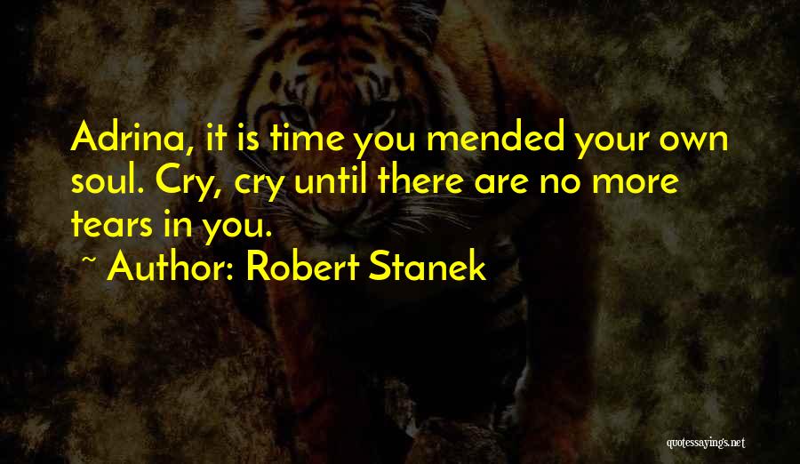 Robert Stanek Quotes: Adrina, It Is Time You Mended Your Own Soul. Cry, Cry Until There Are No More Tears In You.