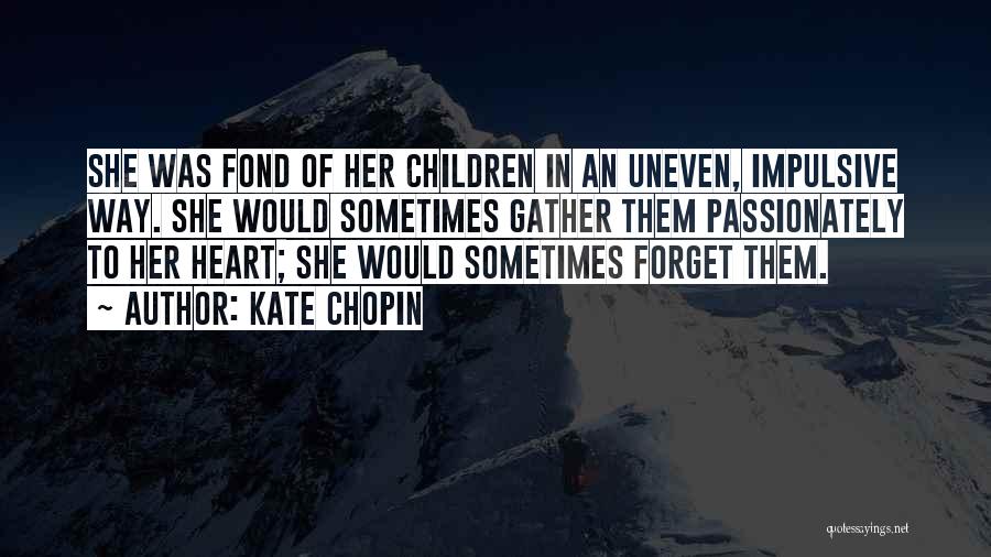 Kate Chopin Quotes: She Was Fond Of Her Children In An Uneven, Impulsive Way. She Would Sometimes Gather Them Passionately To Her Heart;