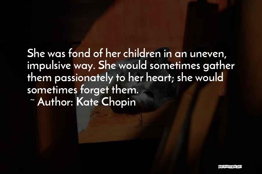 Kate Chopin Quotes: She Was Fond Of Her Children In An Uneven, Impulsive Way. She Would Sometimes Gather Them Passionately To Her Heart;