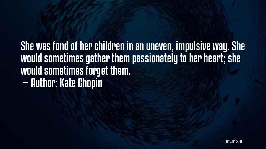 Kate Chopin Quotes: She Was Fond Of Her Children In An Uneven, Impulsive Way. She Would Sometimes Gather Them Passionately To Her Heart;