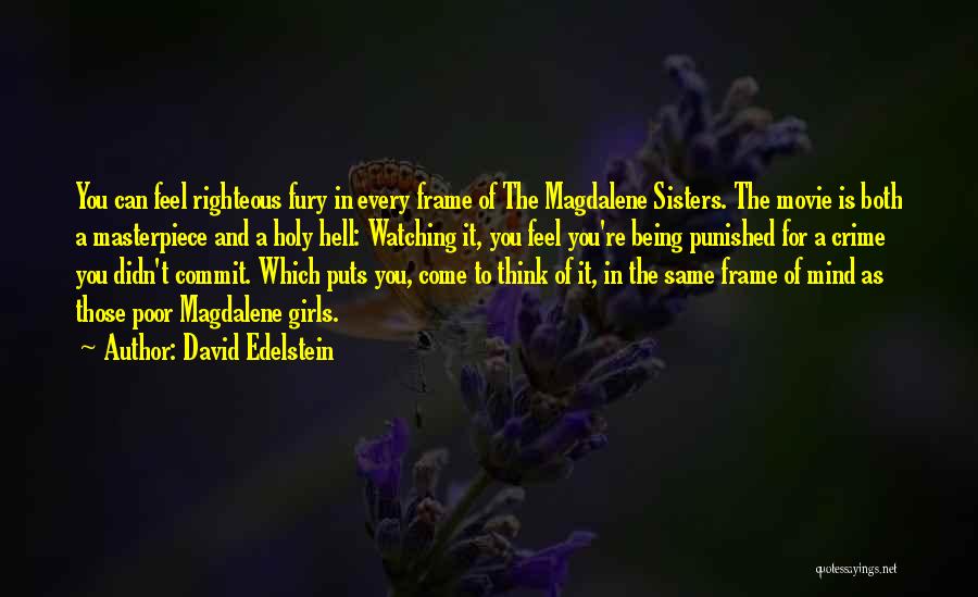 David Edelstein Quotes: You Can Feel Righteous Fury In Every Frame Of The Magdalene Sisters. The Movie Is Both A Masterpiece And A