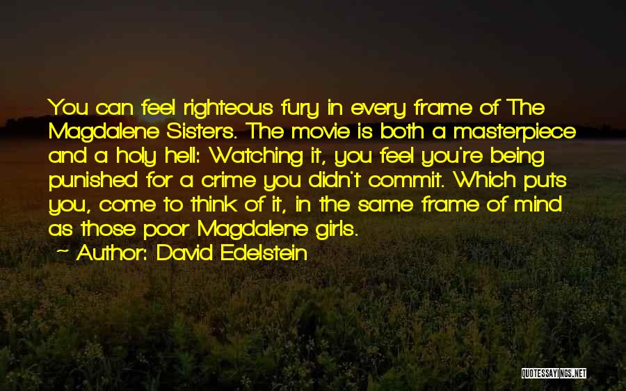 David Edelstein Quotes: You Can Feel Righteous Fury In Every Frame Of The Magdalene Sisters. The Movie Is Both A Masterpiece And A