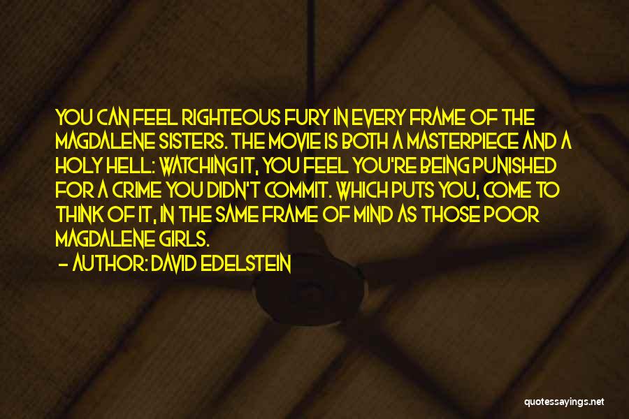 David Edelstein Quotes: You Can Feel Righteous Fury In Every Frame Of The Magdalene Sisters. The Movie Is Both A Masterpiece And A