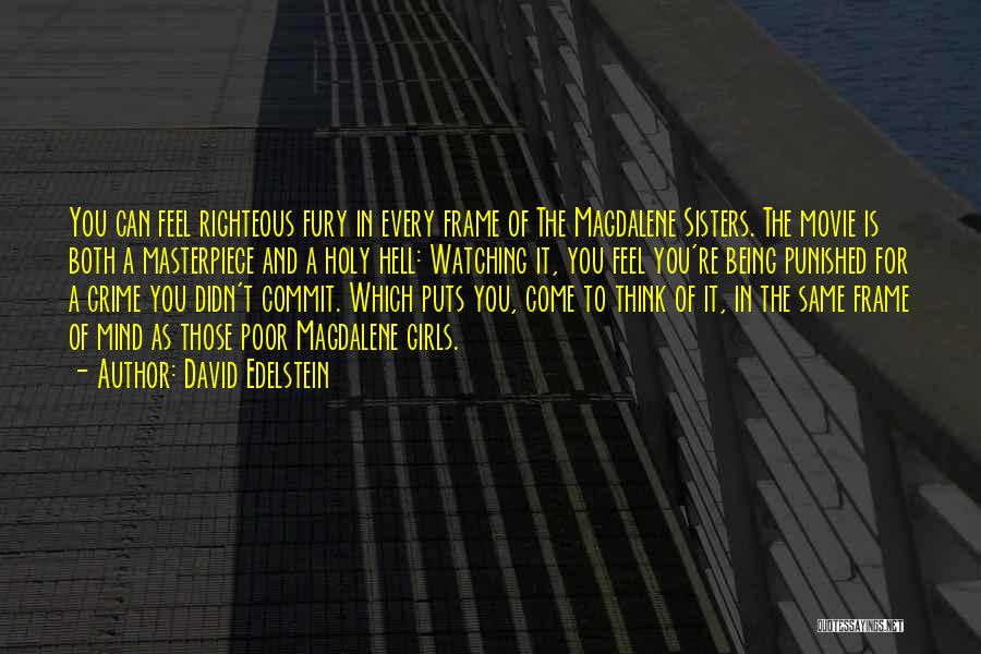 David Edelstein Quotes: You Can Feel Righteous Fury In Every Frame Of The Magdalene Sisters. The Movie Is Both A Masterpiece And A