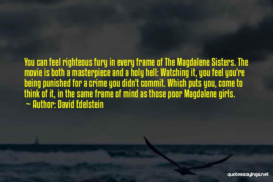 David Edelstein Quotes: You Can Feel Righteous Fury In Every Frame Of The Magdalene Sisters. The Movie Is Both A Masterpiece And A