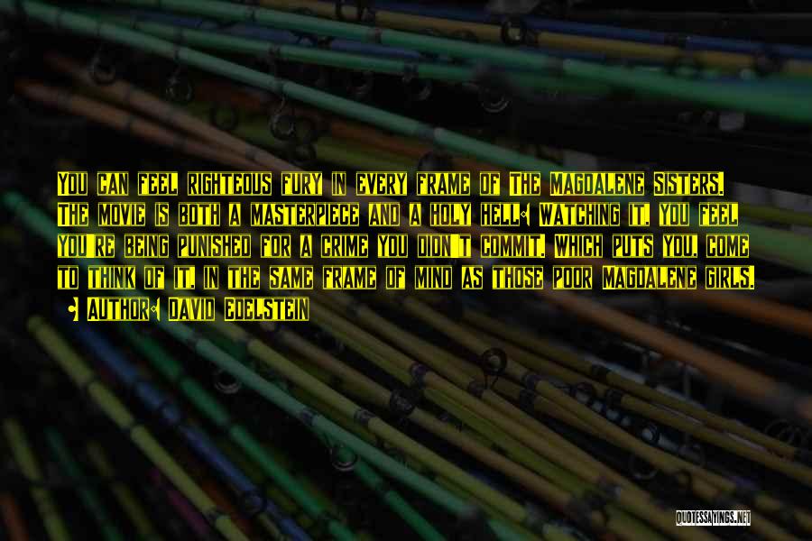 David Edelstein Quotes: You Can Feel Righteous Fury In Every Frame Of The Magdalene Sisters. The Movie Is Both A Masterpiece And A