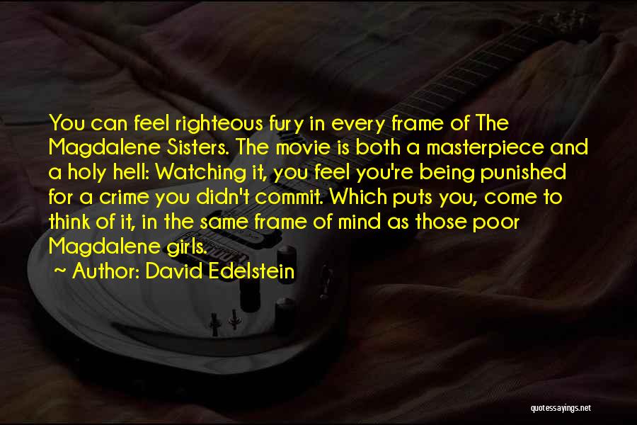 David Edelstein Quotes: You Can Feel Righteous Fury In Every Frame Of The Magdalene Sisters. The Movie Is Both A Masterpiece And A