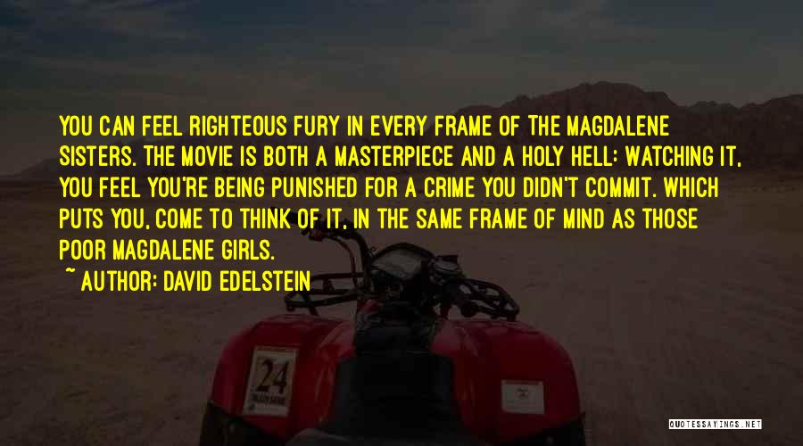 David Edelstein Quotes: You Can Feel Righteous Fury In Every Frame Of The Magdalene Sisters. The Movie Is Both A Masterpiece And A