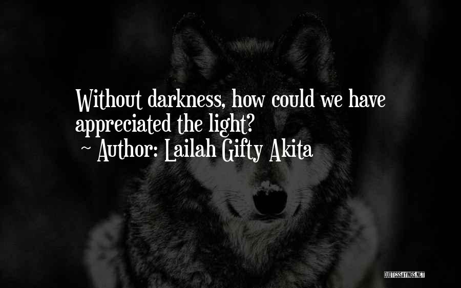 Lailah Gifty Akita Quotes: Without Darkness, How Could We Have Appreciated The Light?