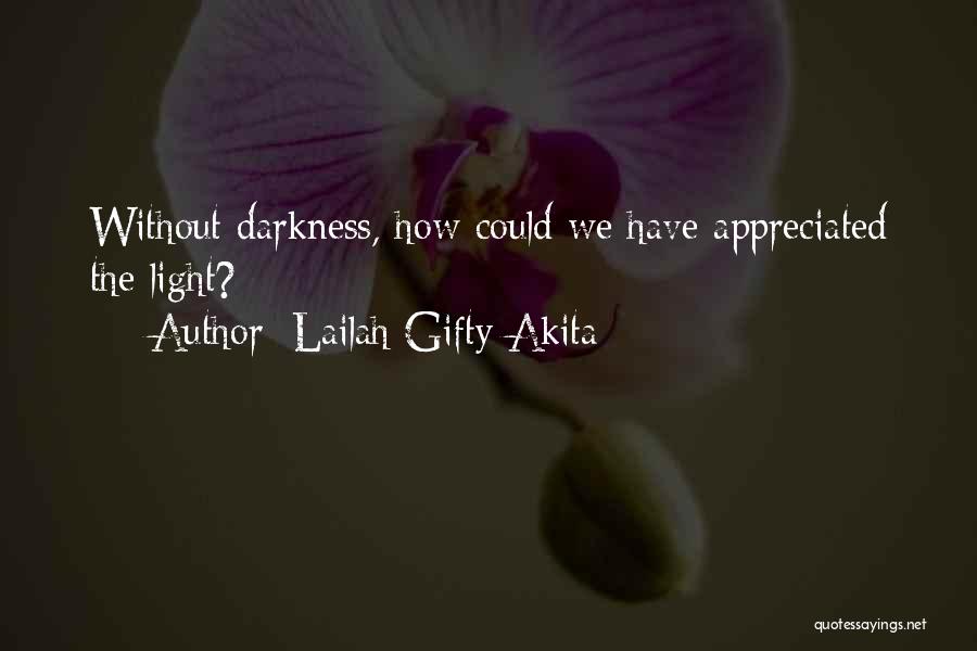 Lailah Gifty Akita Quotes: Without Darkness, How Could We Have Appreciated The Light?