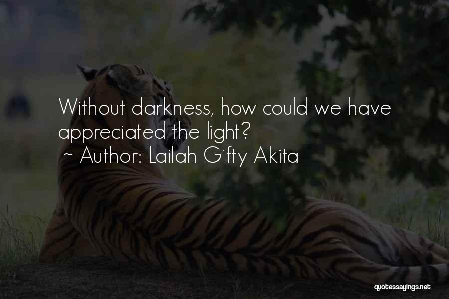 Lailah Gifty Akita Quotes: Without Darkness, How Could We Have Appreciated The Light?