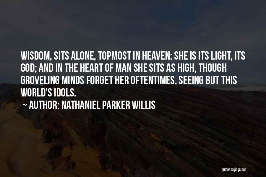 Nathaniel Parker Willis Quotes: Wisdom, Sits Alone, Topmost In Heaven: She Is Its Light, Its God; And In The Heart Of Man She Sits