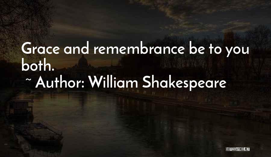 William Shakespeare Quotes: Grace And Remembrance Be To You Both.