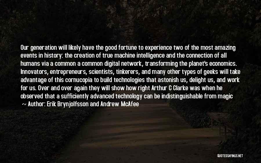 Erik Brynjolfsson And Andrew McAfee Quotes: Our Generation Will Likely Have The Good Fortune To Experience Two Of The Most Amazing Events In History: The Creation