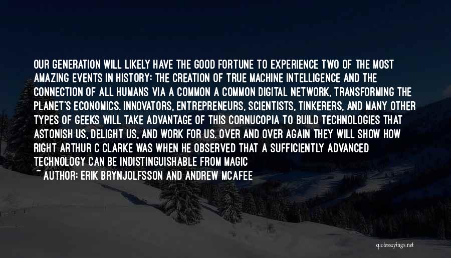Erik Brynjolfsson And Andrew McAfee Quotes: Our Generation Will Likely Have The Good Fortune To Experience Two Of The Most Amazing Events In History: The Creation