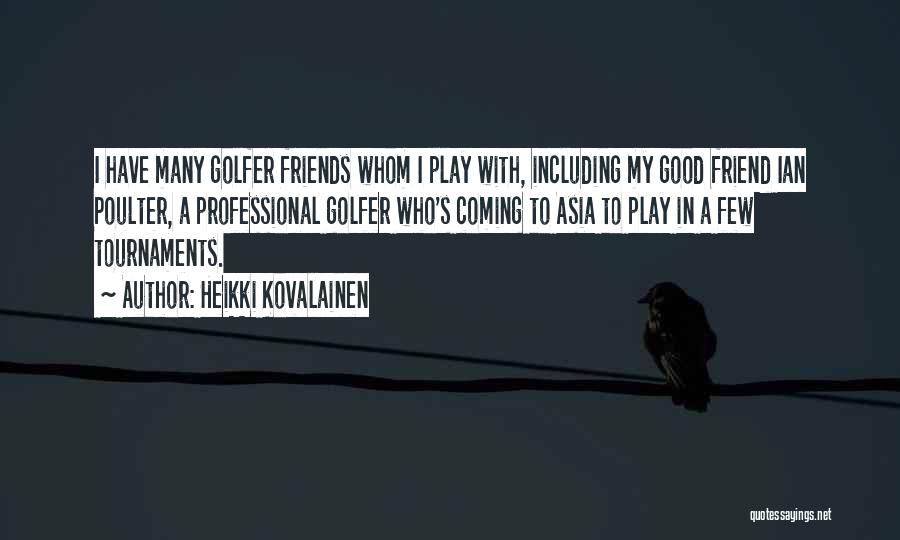 Heikki Kovalainen Quotes: I Have Many Golfer Friends Whom I Play With, Including My Good Friend Ian Poulter, A Professional Golfer Who's Coming