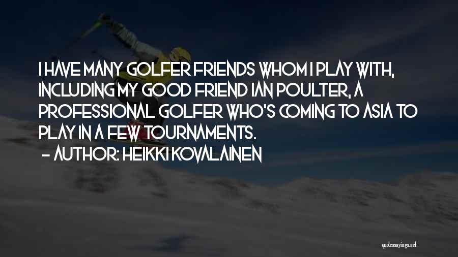 Heikki Kovalainen Quotes: I Have Many Golfer Friends Whom I Play With, Including My Good Friend Ian Poulter, A Professional Golfer Who's Coming