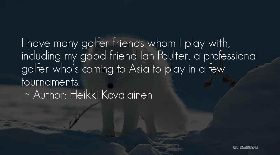 Heikki Kovalainen Quotes: I Have Many Golfer Friends Whom I Play With, Including My Good Friend Ian Poulter, A Professional Golfer Who's Coming