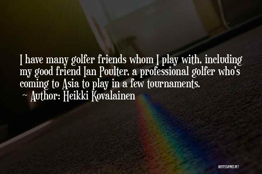 Heikki Kovalainen Quotes: I Have Many Golfer Friends Whom I Play With, Including My Good Friend Ian Poulter, A Professional Golfer Who's Coming