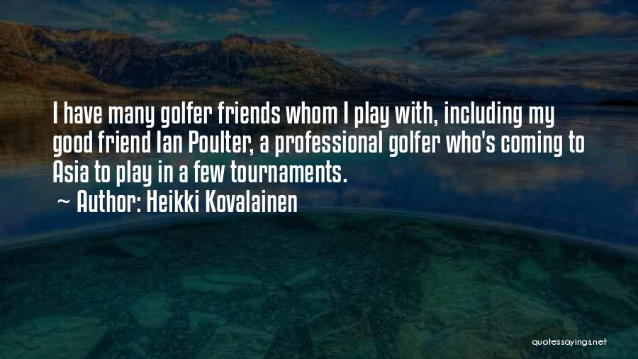 Heikki Kovalainen Quotes: I Have Many Golfer Friends Whom I Play With, Including My Good Friend Ian Poulter, A Professional Golfer Who's Coming