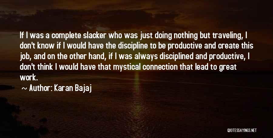 Karan Bajaj Quotes: If I Was A Complete Slacker Who Was Just Doing Nothing But Traveling, I Don't Know If I Would Have