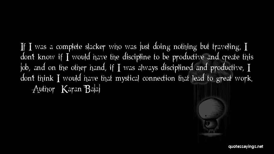 Karan Bajaj Quotes: If I Was A Complete Slacker Who Was Just Doing Nothing But Traveling, I Don't Know If I Would Have