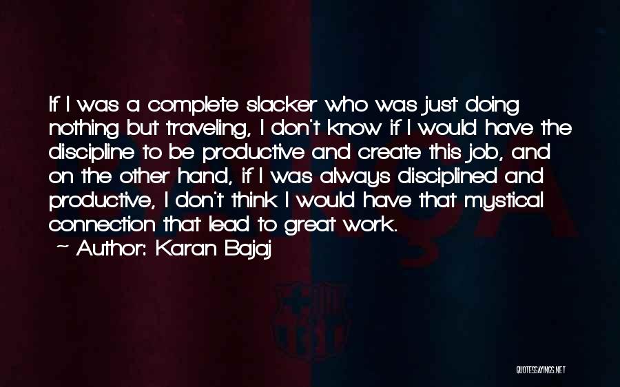 Karan Bajaj Quotes: If I Was A Complete Slacker Who Was Just Doing Nothing But Traveling, I Don't Know If I Would Have