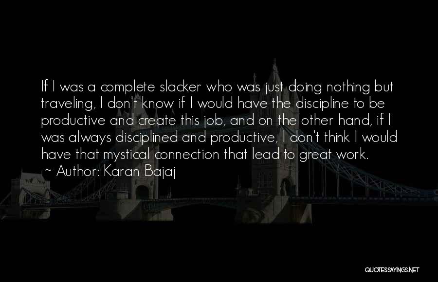 Karan Bajaj Quotes: If I Was A Complete Slacker Who Was Just Doing Nothing But Traveling, I Don't Know If I Would Have