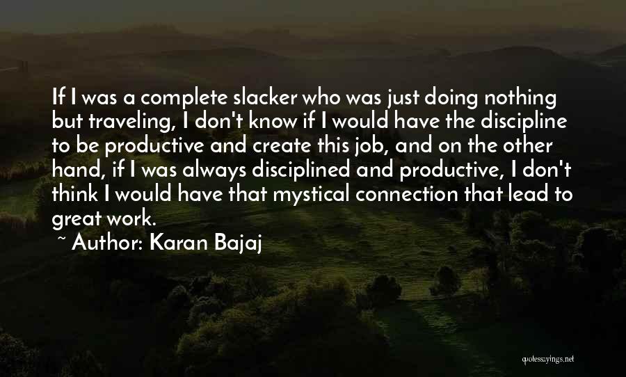 Karan Bajaj Quotes: If I Was A Complete Slacker Who Was Just Doing Nothing But Traveling, I Don't Know If I Would Have