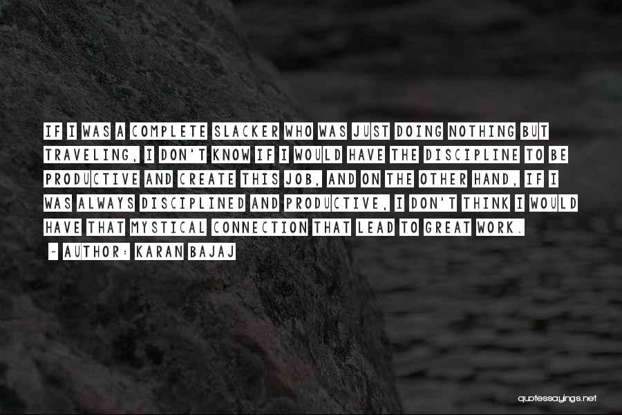 Karan Bajaj Quotes: If I Was A Complete Slacker Who Was Just Doing Nothing But Traveling, I Don't Know If I Would Have