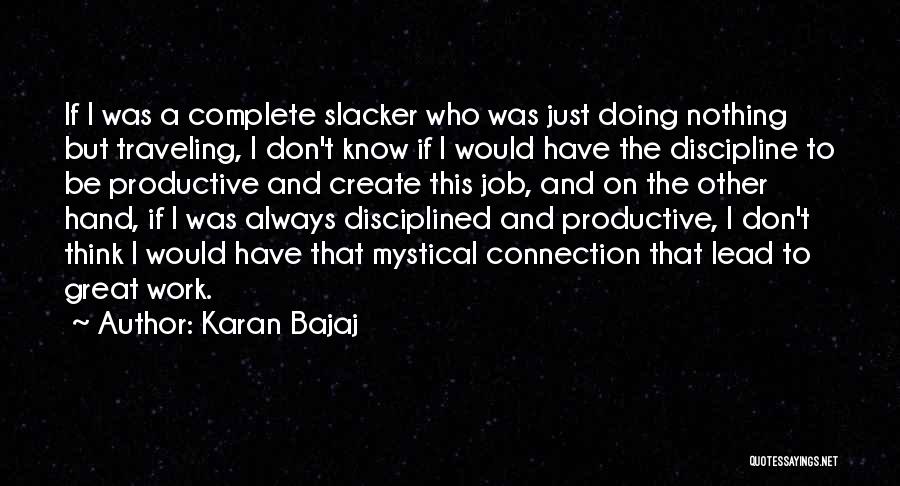 Karan Bajaj Quotes: If I Was A Complete Slacker Who Was Just Doing Nothing But Traveling, I Don't Know If I Would Have