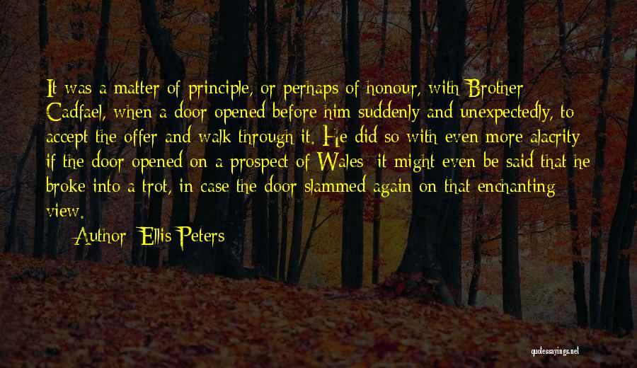 Ellis Peters Quotes: It Was A Matter Of Principle, Or Perhaps Of Honour, With Brother Cadfael, When A Door Opened Before Him Suddenly