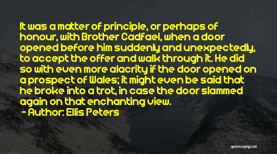 Ellis Peters Quotes: It Was A Matter Of Principle, Or Perhaps Of Honour, With Brother Cadfael, When A Door Opened Before Him Suddenly