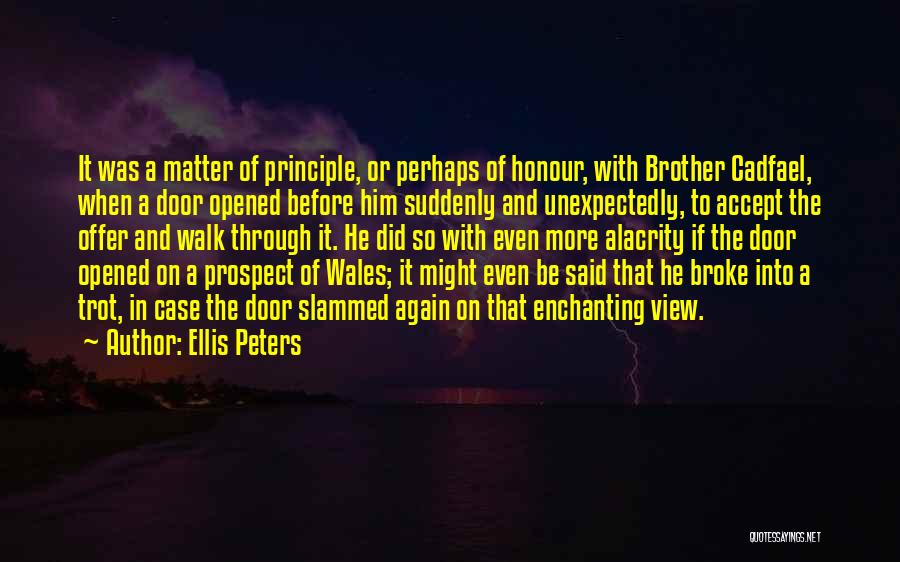 Ellis Peters Quotes: It Was A Matter Of Principle, Or Perhaps Of Honour, With Brother Cadfael, When A Door Opened Before Him Suddenly