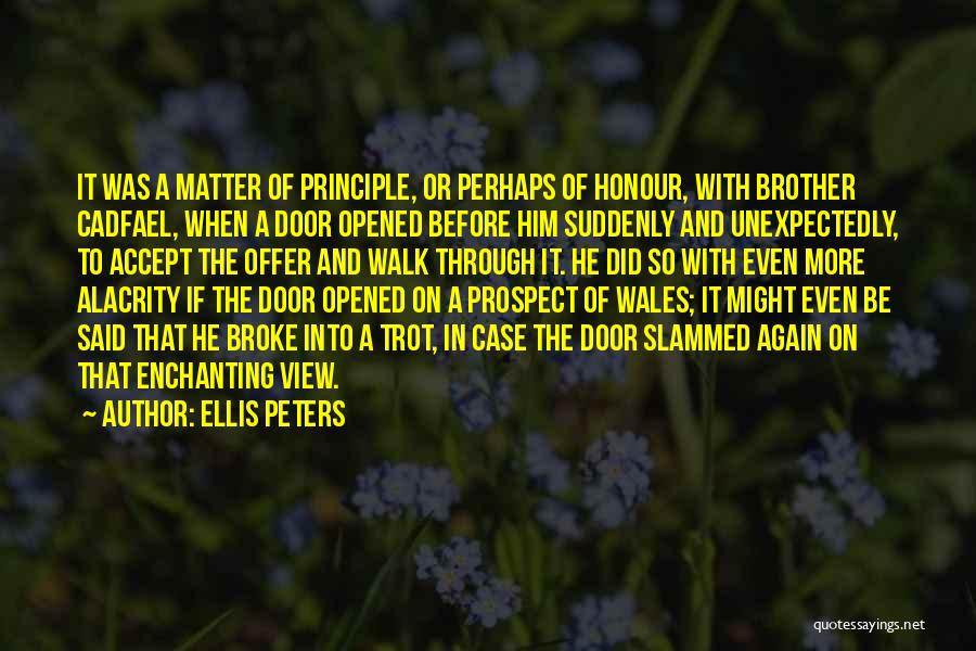 Ellis Peters Quotes: It Was A Matter Of Principle, Or Perhaps Of Honour, With Brother Cadfael, When A Door Opened Before Him Suddenly