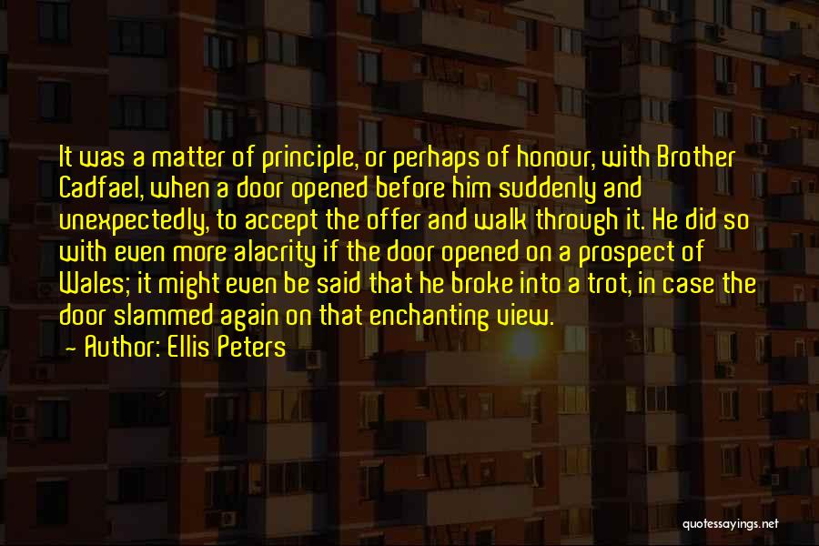 Ellis Peters Quotes: It Was A Matter Of Principle, Or Perhaps Of Honour, With Brother Cadfael, When A Door Opened Before Him Suddenly