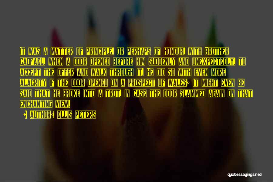 Ellis Peters Quotes: It Was A Matter Of Principle, Or Perhaps Of Honour, With Brother Cadfael, When A Door Opened Before Him Suddenly