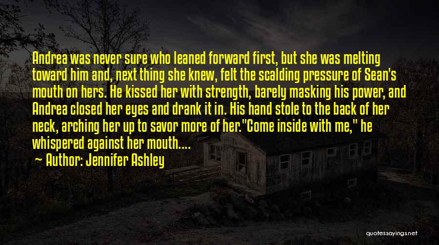 Jennifer Ashley Quotes: Andrea Was Never Sure Who Leaned Forward First, But She Was Melting Toward Him And, Next Thing She Knew, Felt