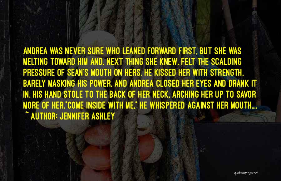 Jennifer Ashley Quotes: Andrea Was Never Sure Who Leaned Forward First, But She Was Melting Toward Him And, Next Thing She Knew, Felt