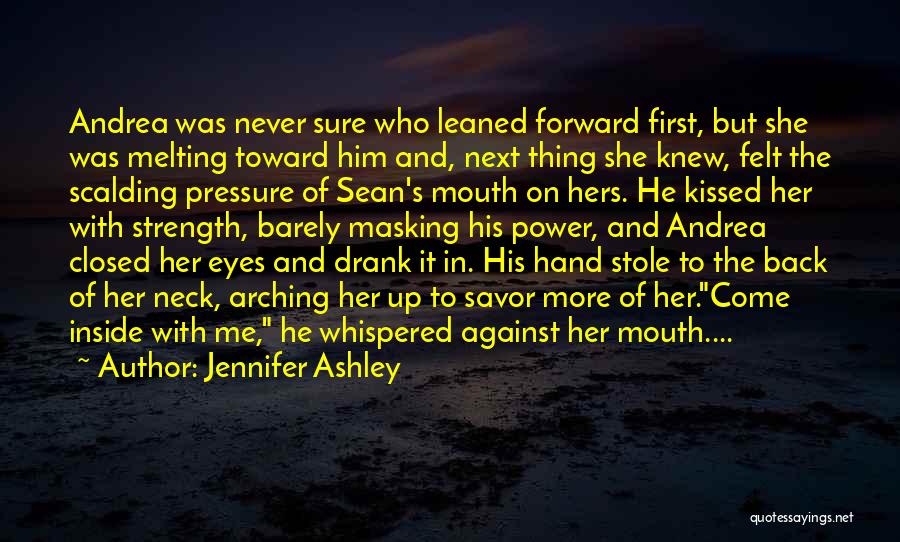 Jennifer Ashley Quotes: Andrea Was Never Sure Who Leaned Forward First, But She Was Melting Toward Him And, Next Thing She Knew, Felt