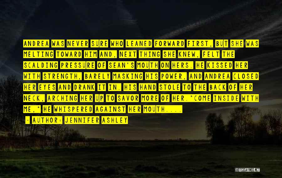 Jennifer Ashley Quotes: Andrea Was Never Sure Who Leaned Forward First, But She Was Melting Toward Him And, Next Thing She Knew, Felt