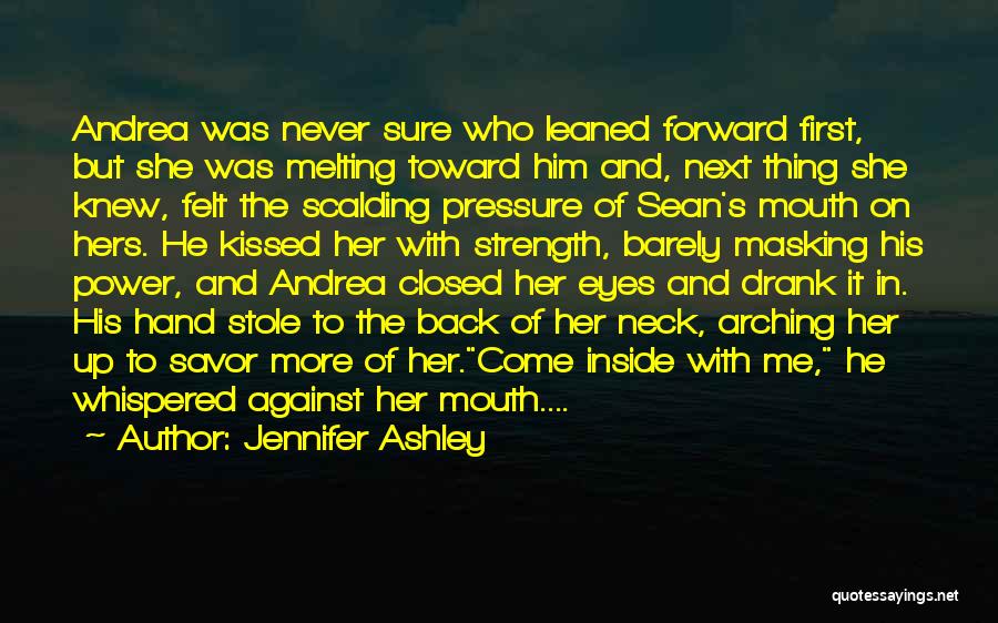 Jennifer Ashley Quotes: Andrea Was Never Sure Who Leaned Forward First, But She Was Melting Toward Him And, Next Thing She Knew, Felt