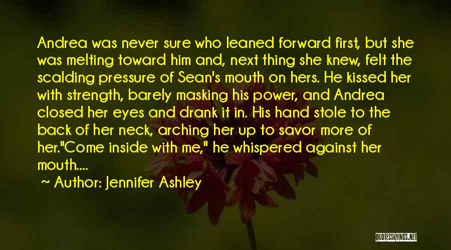 Jennifer Ashley Quotes: Andrea Was Never Sure Who Leaned Forward First, But She Was Melting Toward Him And, Next Thing She Knew, Felt