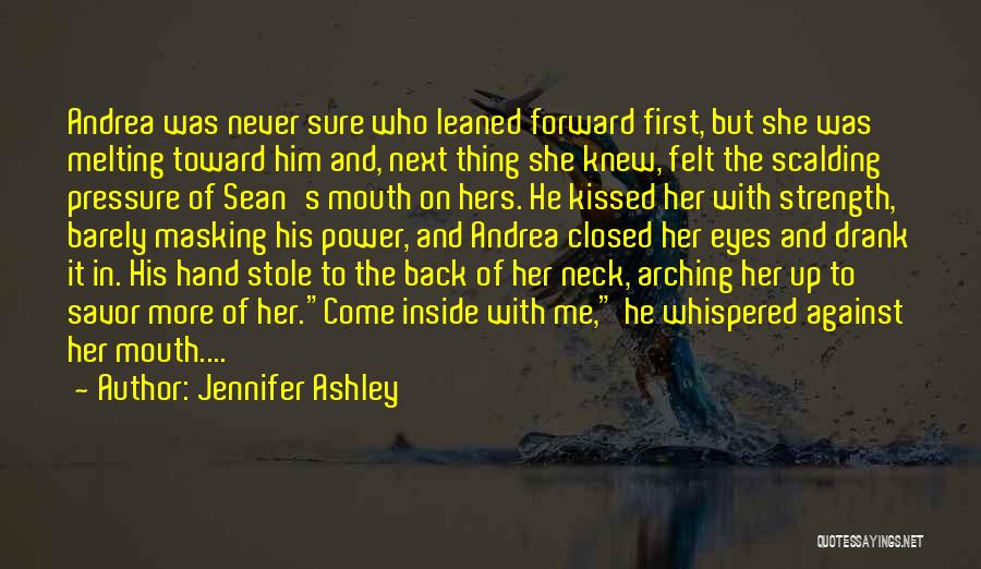 Jennifer Ashley Quotes: Andrea Was Never Sure Who Leaned Forward First, But She Was Melting Toward Him And, Next Thing She Knew, Felt