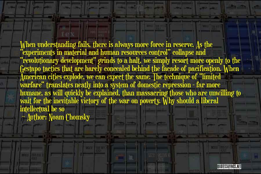 Noam Chomsky Quotes: When Understanding Fails, There Is Always More Force In Reserve. As The Experiments In Material And Human Resources Control Collapse