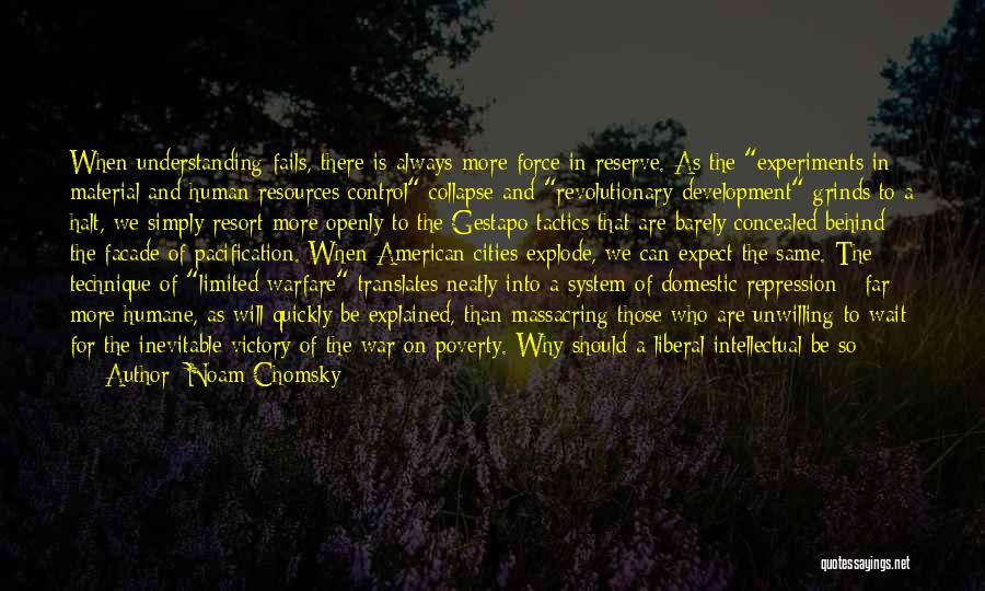 Noam Chomsky Quotes: When Understanding Fails, There Is Always More Force In Reserve. As The Experiments In Material And Human Resources Control Collapse